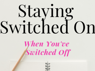 Staying Switched On When You’ve Switched&nbsp;Off.